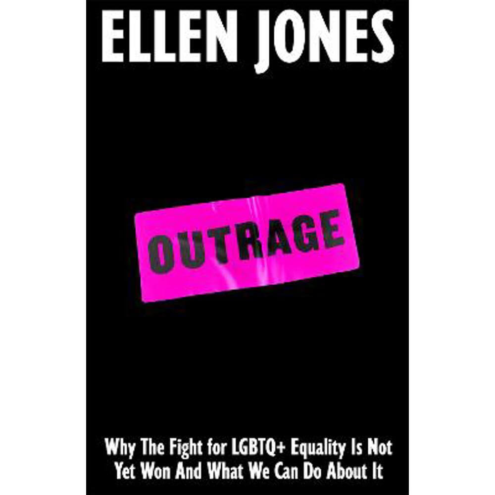 Outrage: Why the Fight for LGBTQ+ Equality Is Not Yet Won and What We Can Do About It (Hardback) - Ellen Jones